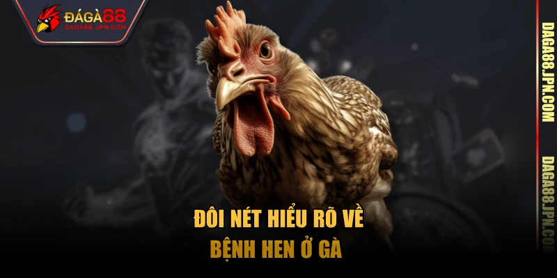 Đôi nét hiểu rõ về bệnh hen ở gà 
