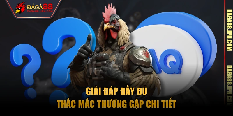 Giải đáp đầy đủ thắc mắc thường gặp chi tiết