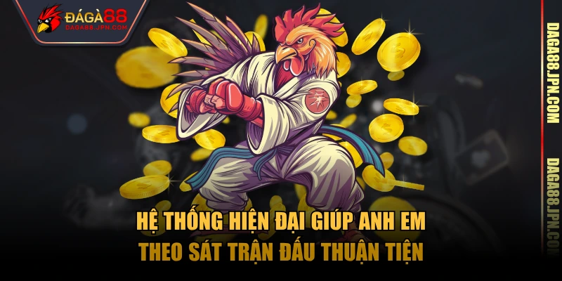 Hệ thống hiện đại giúp anh em theo sát trận đấu thuận tiện