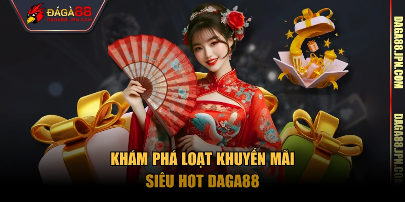 Khám phá loạt khuyến mãi siêu hot Daga88