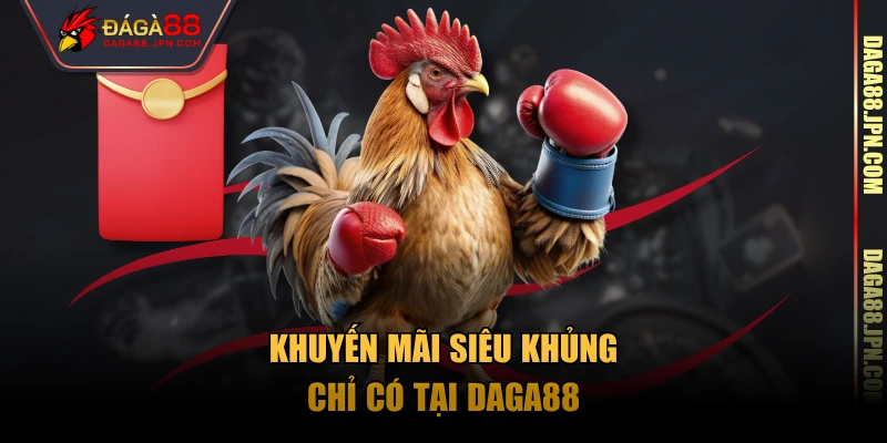 Khuyến mãi siêu khủng chỉ có tại Daga88