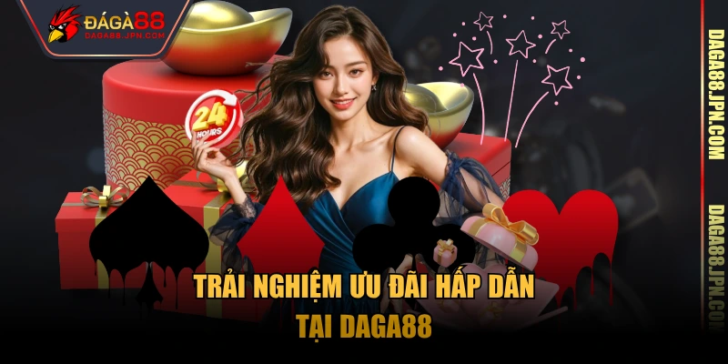 Trải nghiệm ưu đãi hấp dẫn tại Daga88
